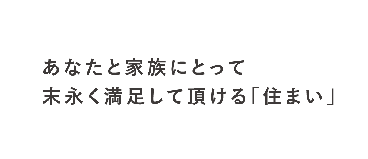 あなたと家族にとって末永く満足して頂ける「住まい」